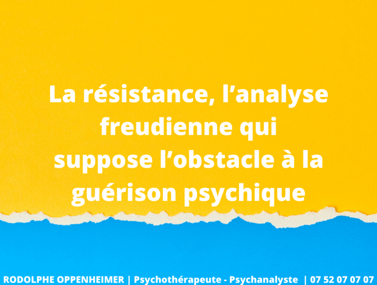 La résistance, l’analyse freudienne qui suppose l’obstacle à la guérison psychique