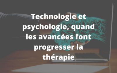 Technologie et psychologie, quand les avancées font progresser la thérapie
